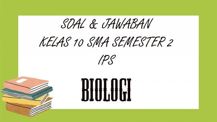 SOAL PAT Biologi Kelas 10 SMA / SMK Semester 2, Kunci Jawaban UKK / UAS