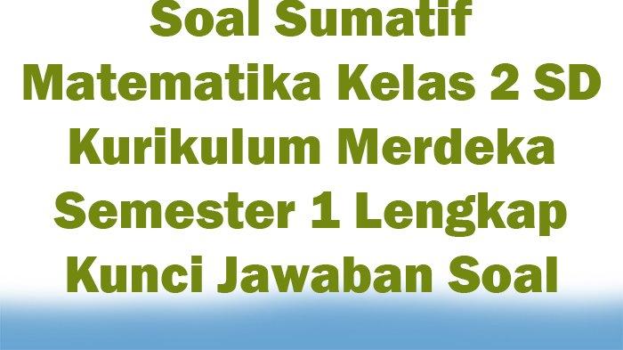 Soal Sumatif Matematika Kelas 2 SD Kurikulum Merdeka Semester 1 Lengkap