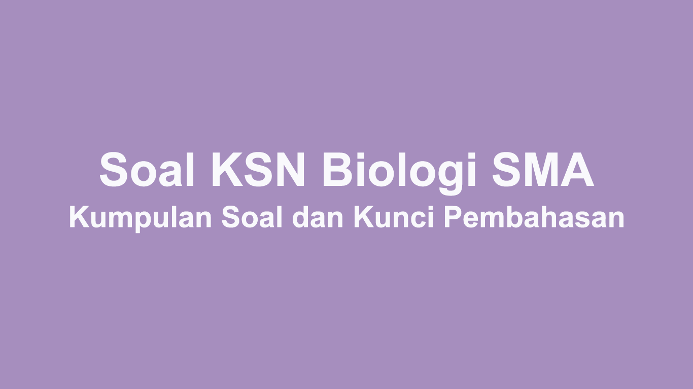 Kumpulan Soal OSN KSN Biologi SMA Beserta Kunci Jawaban