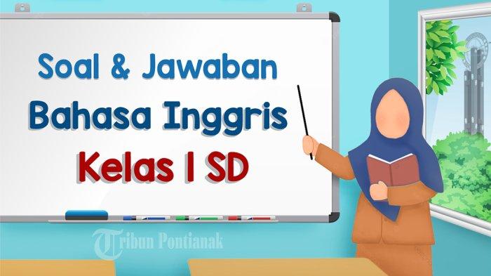 Soal Bahasa Inggris Kelas 1 SD Kurikulum Merdeka dan Kunci Jawaban Soal